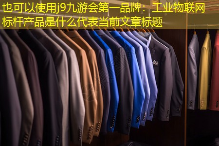 j9九游会第一品牌：工业物联网标杆产品是什么