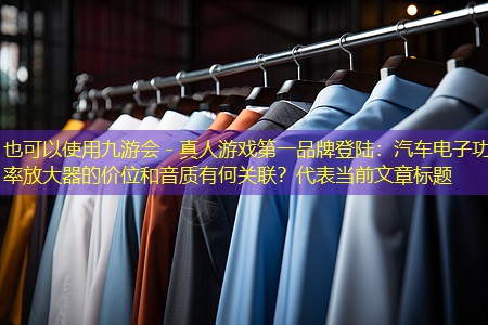 九游会 - 真人游戏第一品牌登陆：汽车电子功率放大器的价位和音质有何关联？