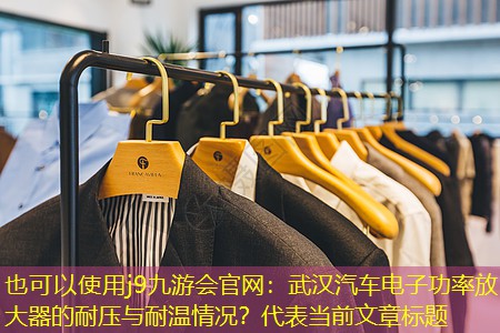 j9九游会官网：武汉汽车电子功率放大器的耐压与耐温情况？