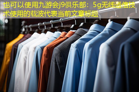 九游会j9俱乐部：5g无线通信技术使用的载波