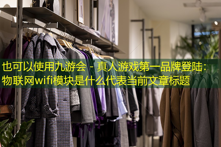物联网wifi模块是什么 物联网wifi模块是什么