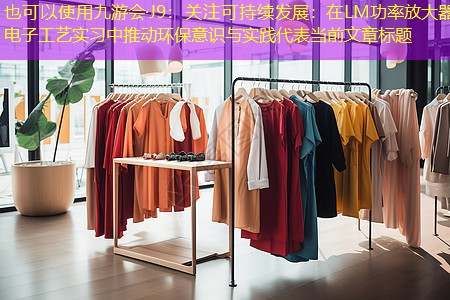 关注可持续发展:在LM功率放大器电子工艺实习中推动环保意识与实践 关注可持续发展:在LM功率放大器电子工艺实习中推动环保意识与实践