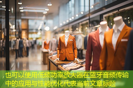 低频功率放大器在蓝牙音频传输中的应用与性能优化 低频功率放大器在蓝牙音频传输中的应用与性能优化