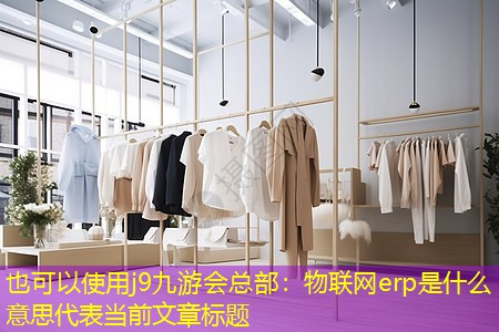 物联网erp是什么意思 物联网erp是什么意思